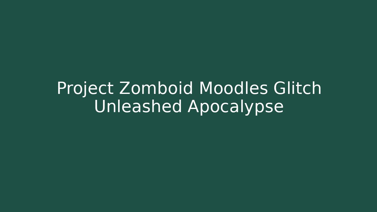 Project Zomboid Moodles Glitch Unleashed Apocalypse