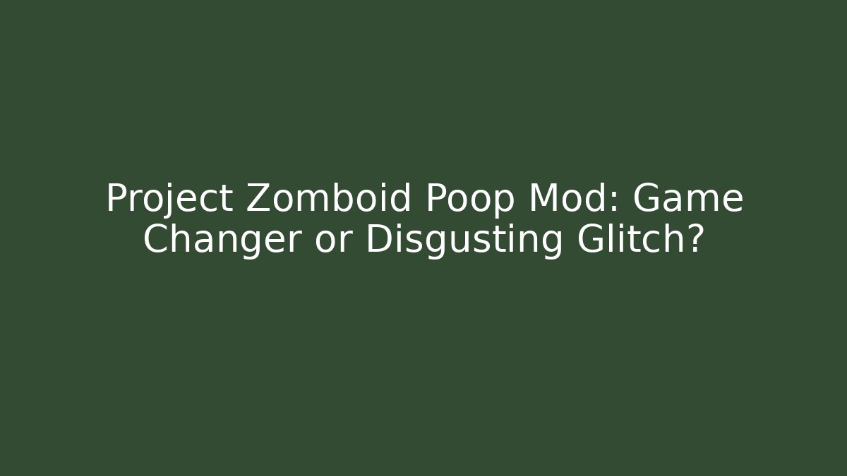 Project Zomboid Poop Mod: Game Changer or Disgusting Glitch?