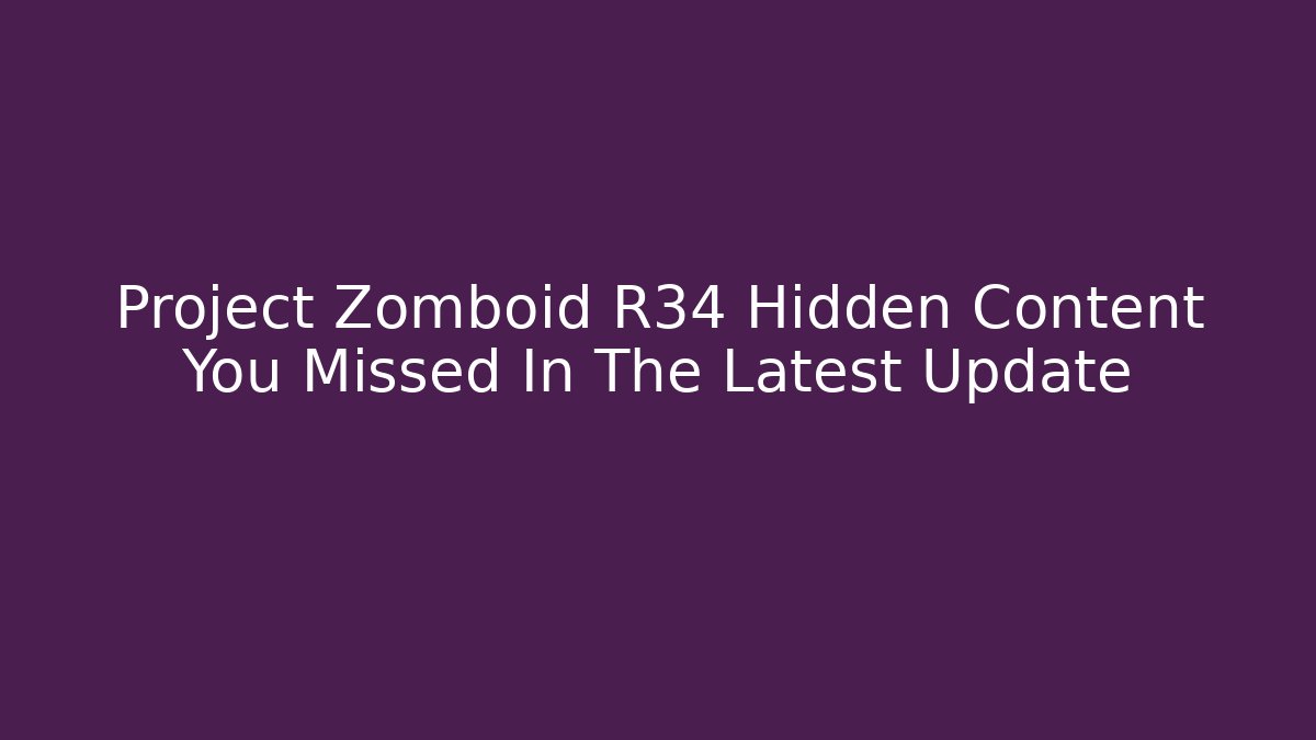 Project Zomboid R34 Hidden Content You Missed In The Latest Update
