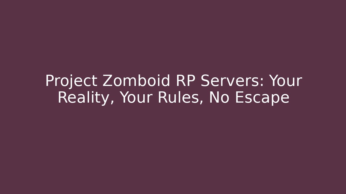 Project Zomboid RP Servers: Your Reality, Your Rules, No Escape