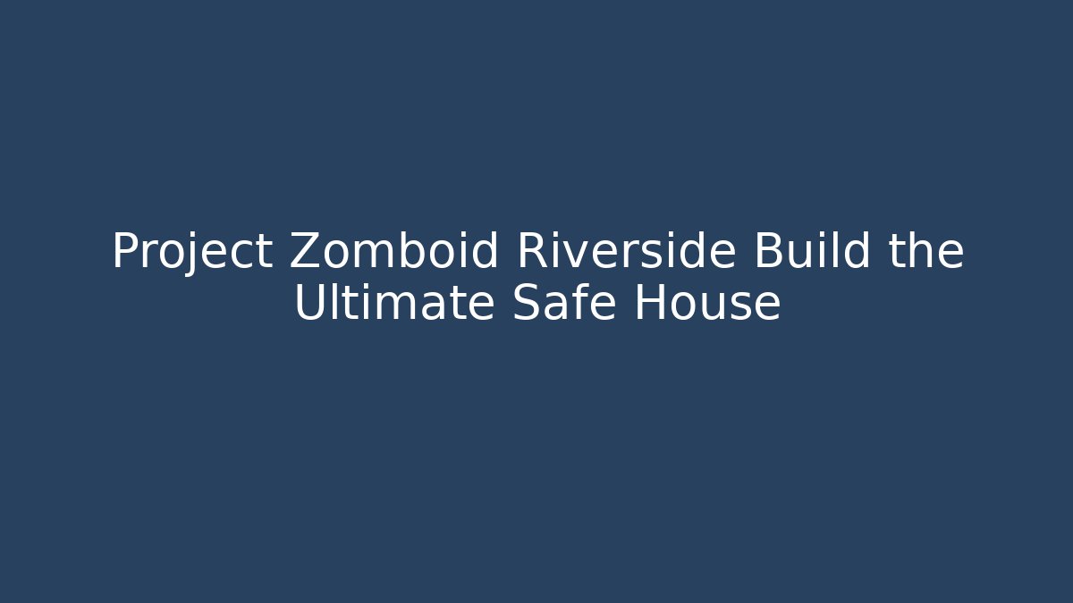 Project Zomboid Riverside Build the Ultimate Safe House - Critter Realm