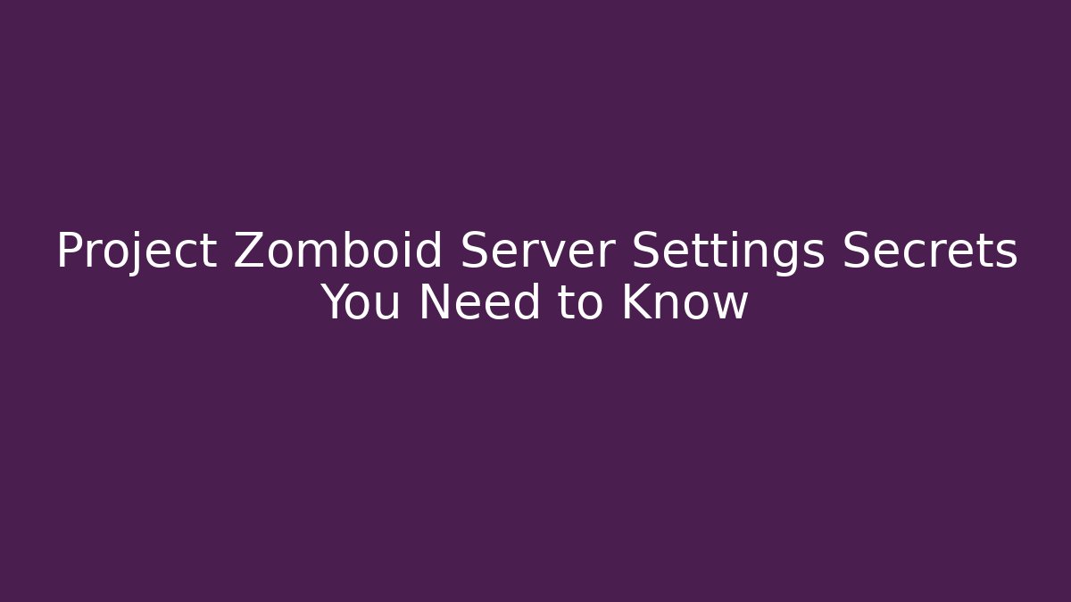 Project Zomboid Server Settings Secrets You Need to Know