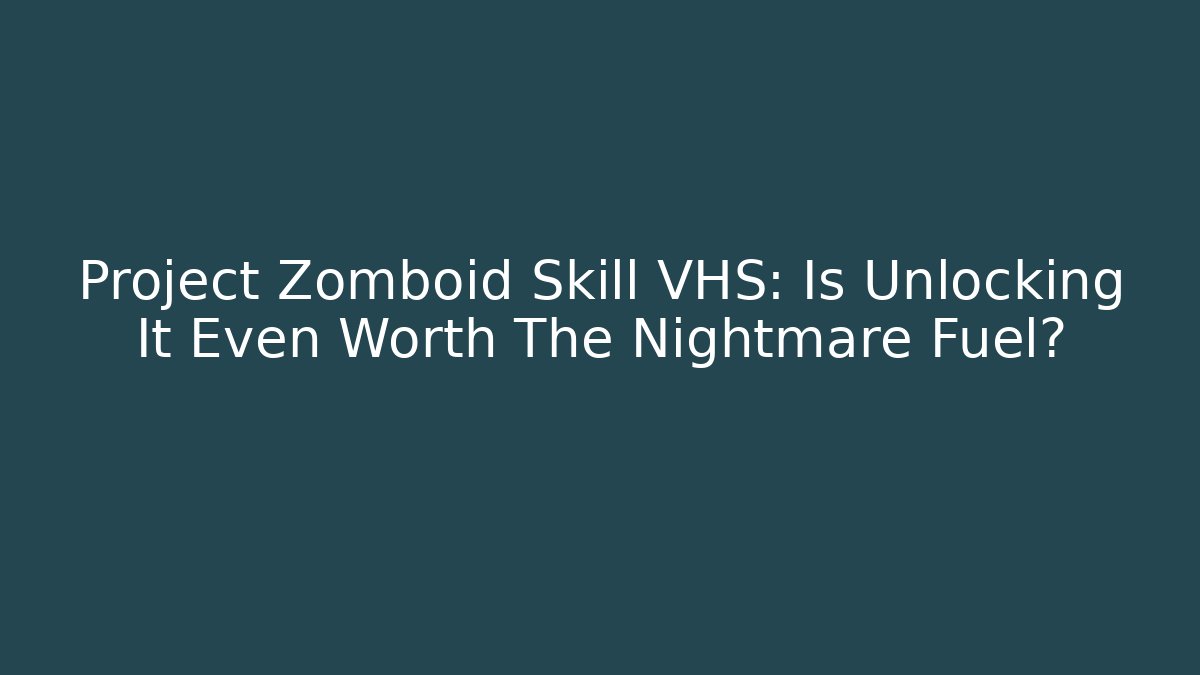 Project Zomboid Skill VHS: Is Unlocking It Even Worth The Nightmare Fuel?