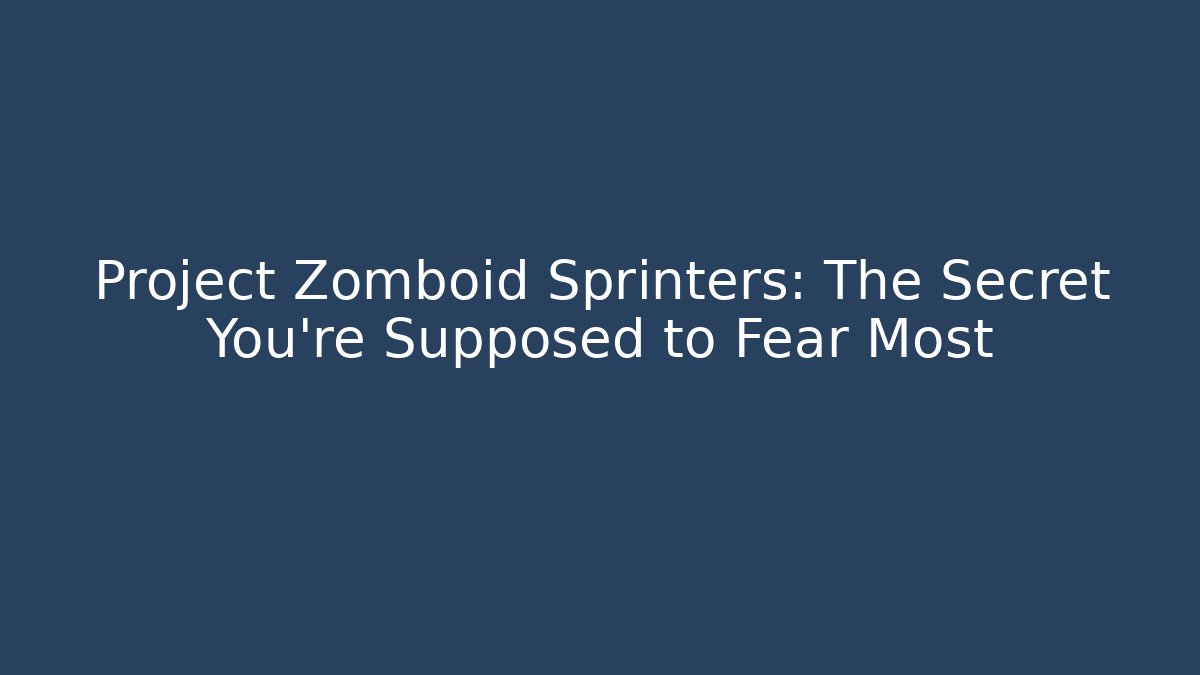Project Zomboid Sprinters: The Secret You're Supposed to Fear Most