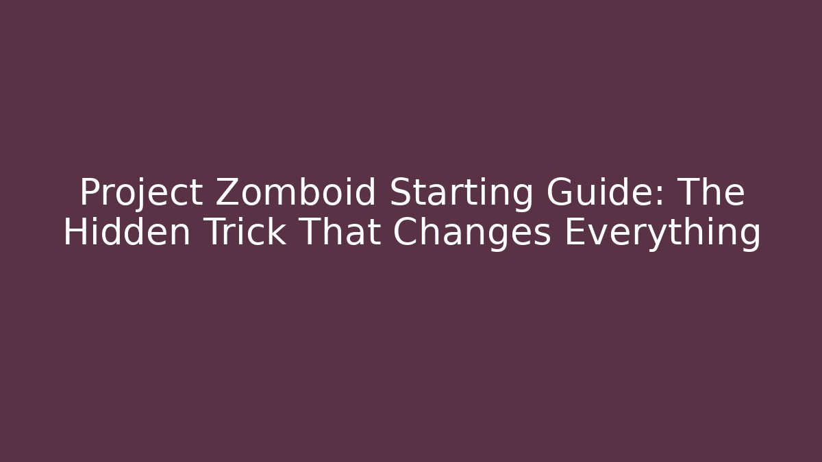 Project Zomboid Starting Guide: The Hidden Trick That Changes Everything - Critter Realm