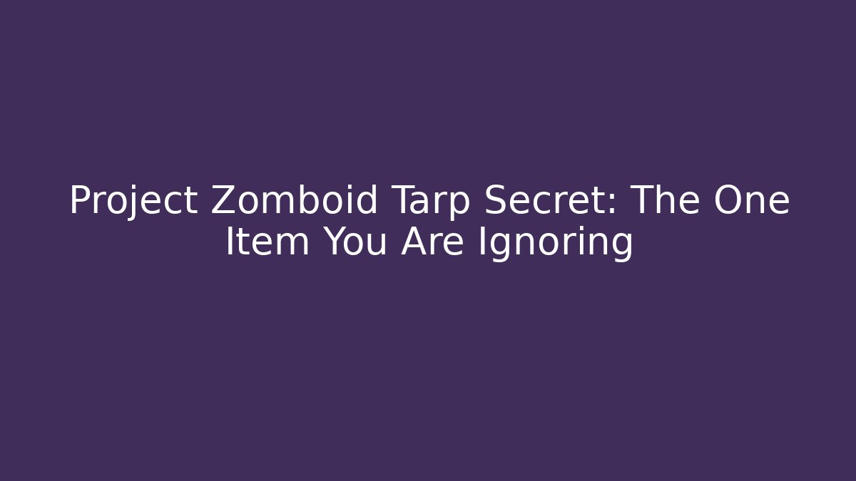 Project Zomboid Tarp Secret: The One Item You Are Ignoring