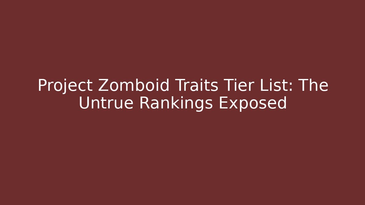Project Zomboid Traits Tier List: The Untrue Rankings Exposed