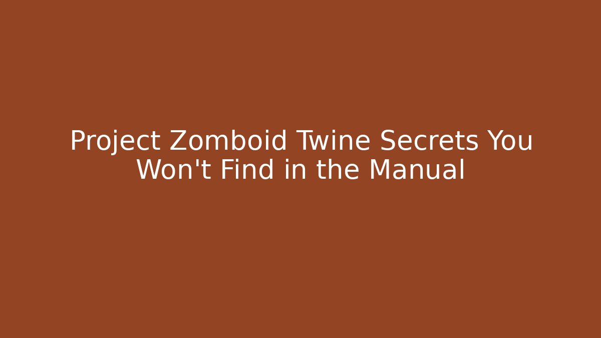 Project Zomboid Twine Secrets You Won't Find in the Manual
