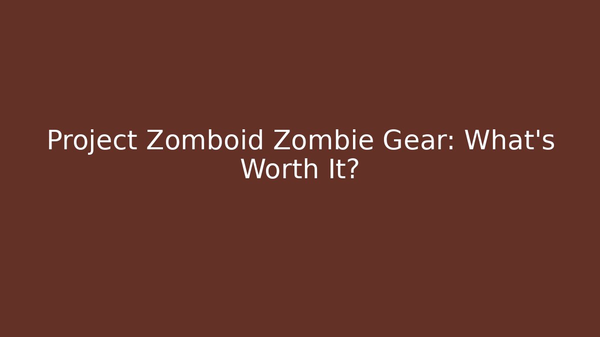 Project Zomboid Zombie Gear: What's Worth It?