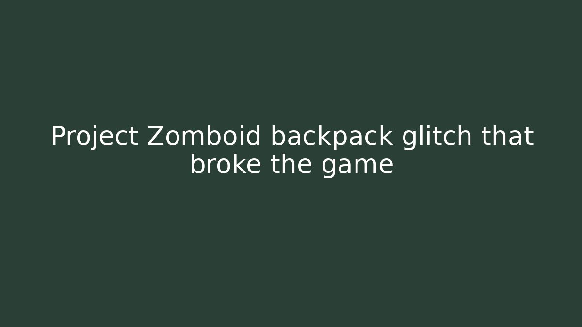 Project Zomboid backpack glitch that broke the game