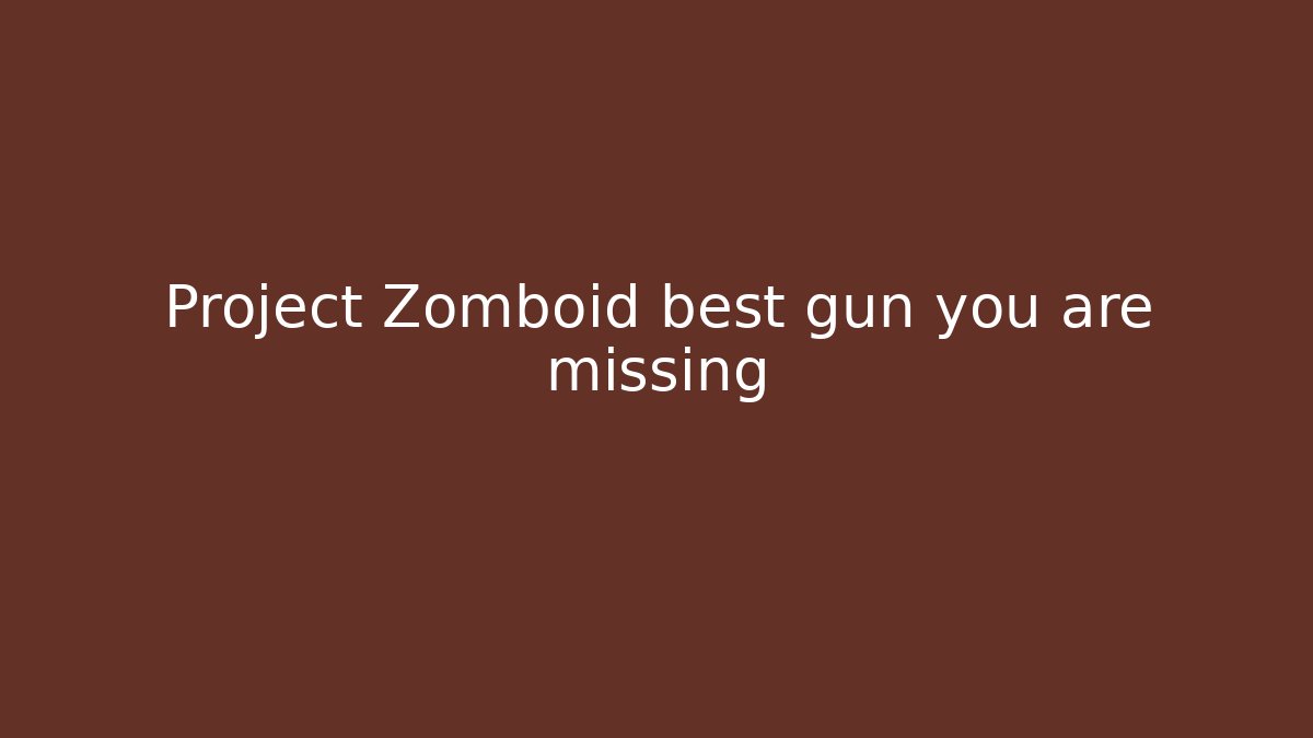 Project Zomboid best gun you are missing