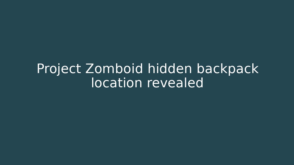 Project Zomboid hidden backpack location revealed