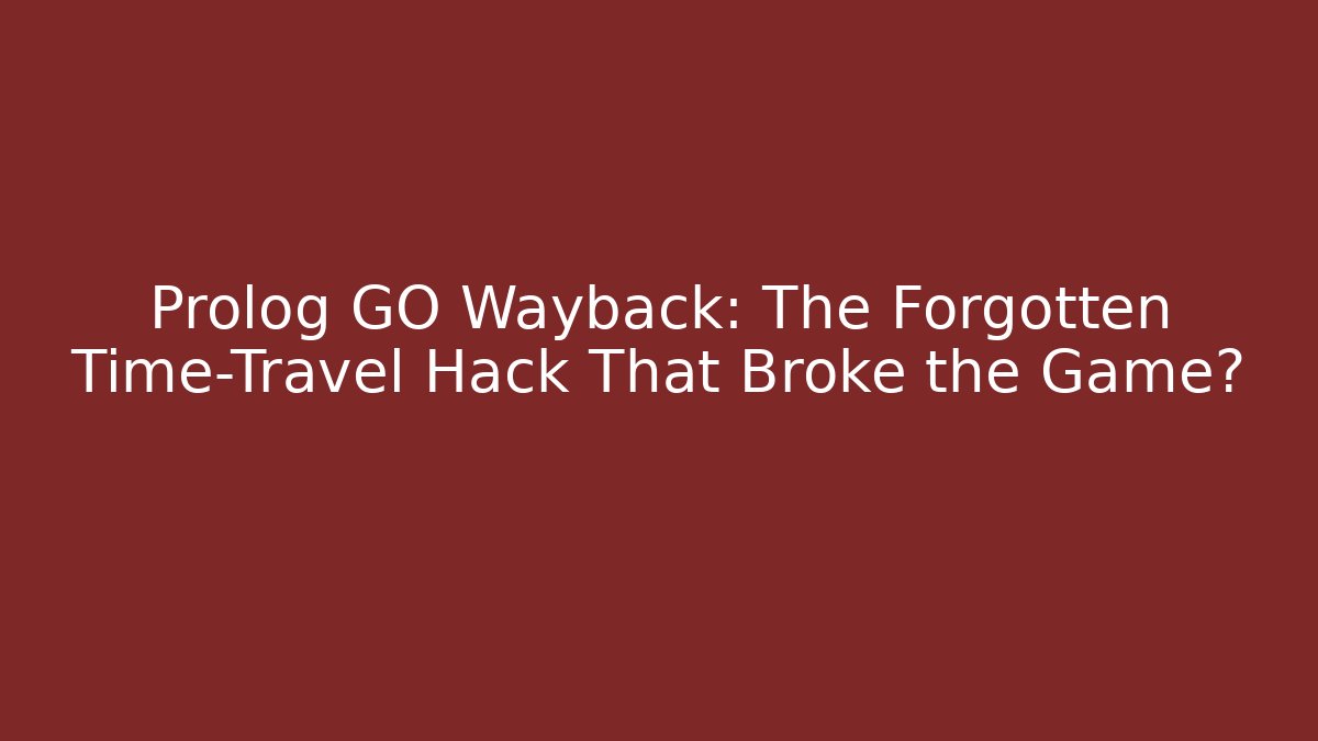 Prolog GO Wayback: The Forgotten Time-Travel Hack That Broke the Game? - Critter Realm