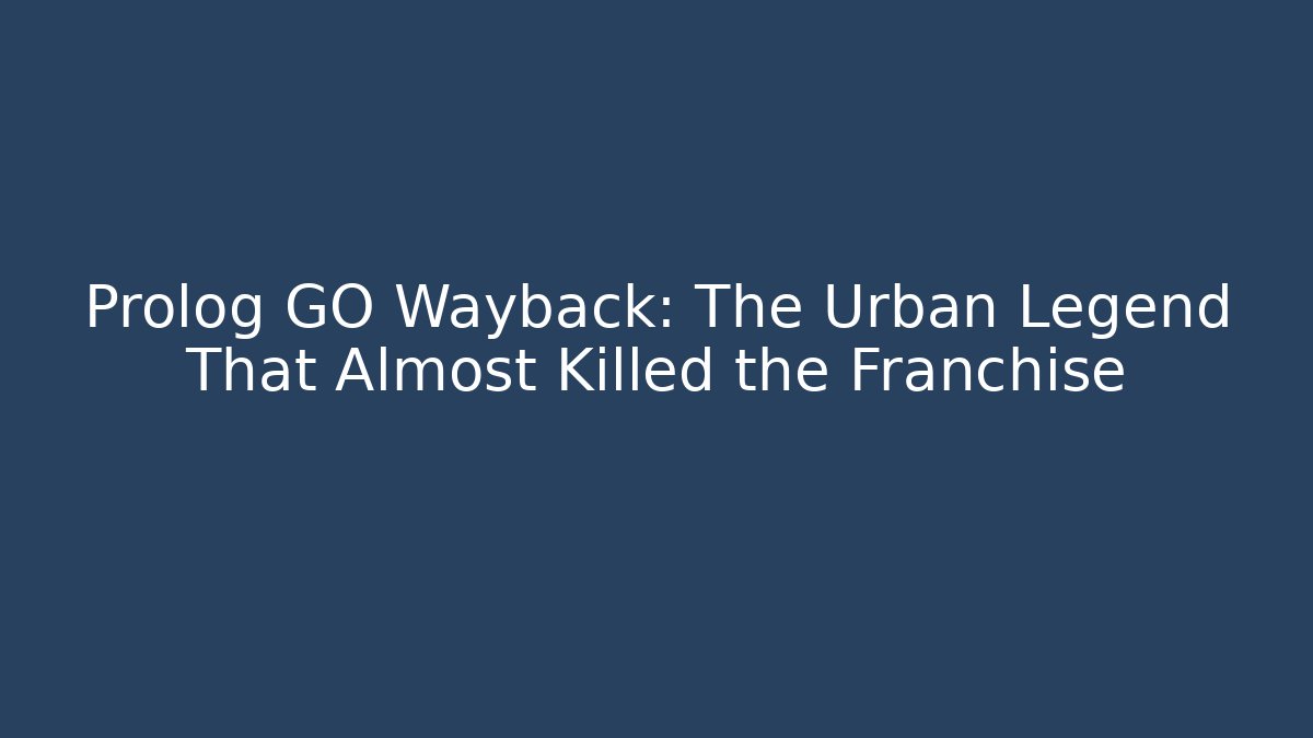 Prolog GO Wayback: The Urban Legend That Almost Killed the Franchise