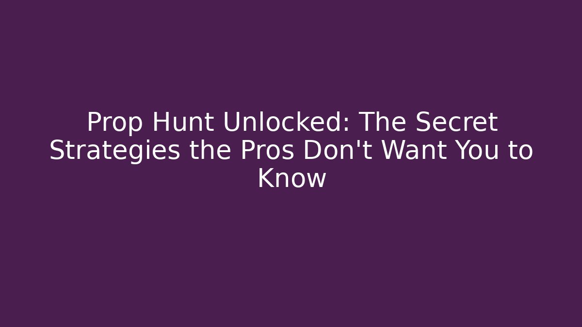 Prop Hunt Unlocked: The Secret Strategies the Pros Don’t Want You to Know