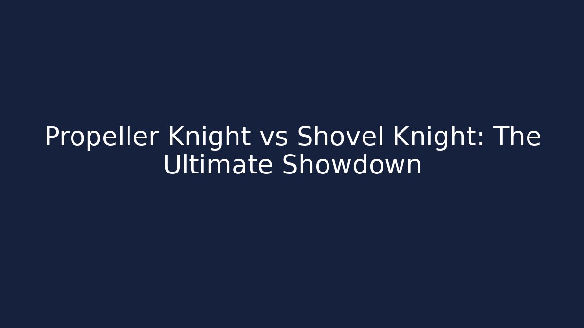 Propeller Knight vs Shovel Knight: The Ultimate Showdown