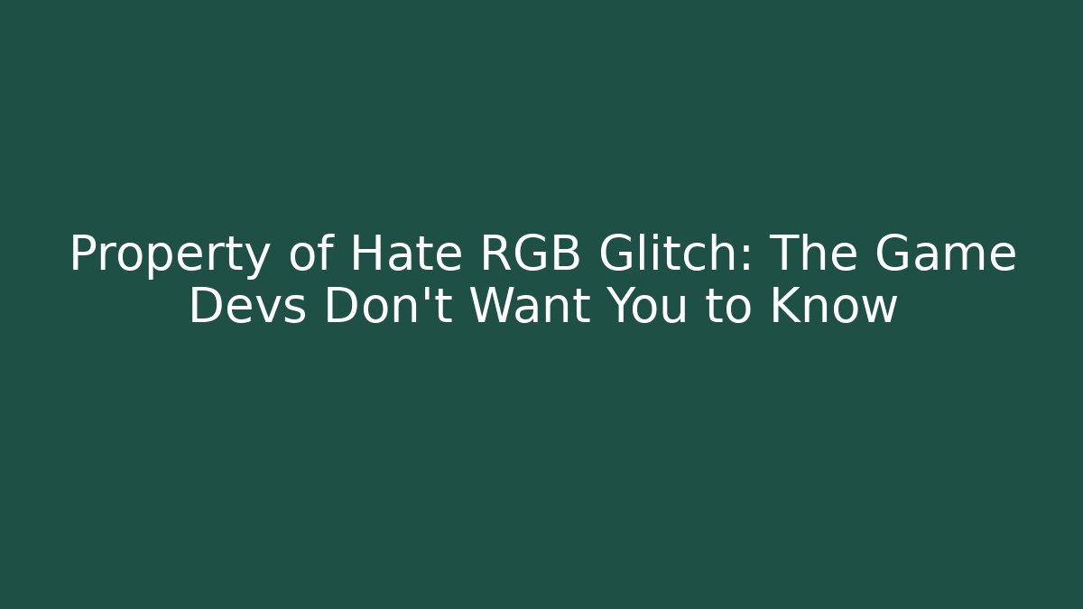 Property of Hate RGB Glitch: The Game Devs Don't Want You to Know