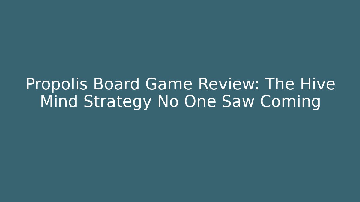 Propolis Board Game Review: The Hive Mind Strategy No One Saw Coming - Critter Realm