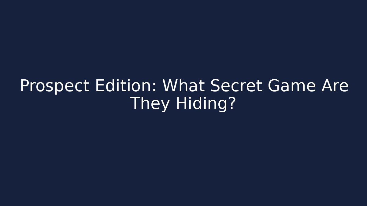 Prospect Edition: What Secret Game Are They Hiding?