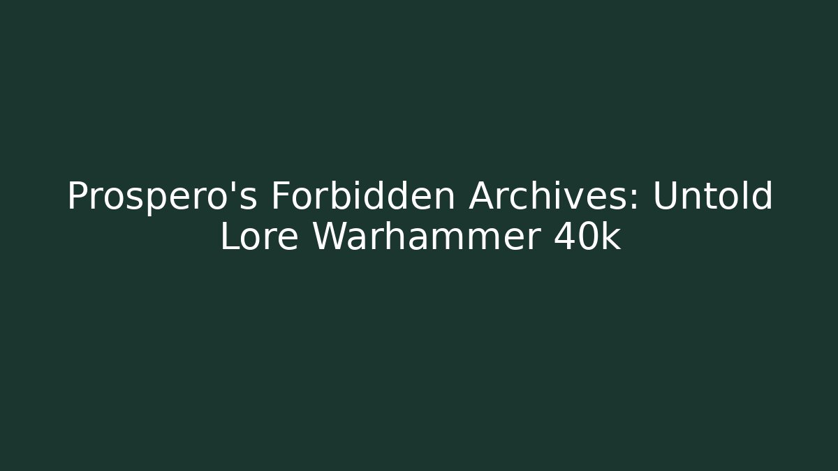Prospero's Forbidden Archives: Untold Lore Warhammer 40k - Critter Realm