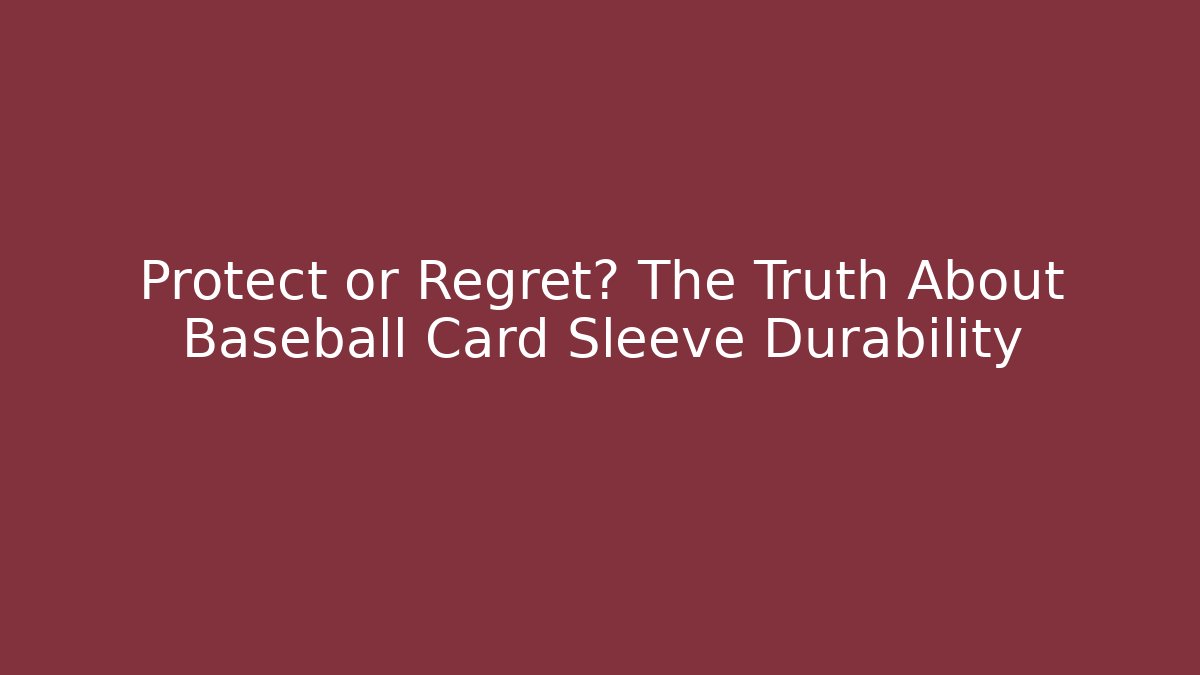 Protect or Regret? The Truth About Baseball Card Sleeve Durability - Critter Realm