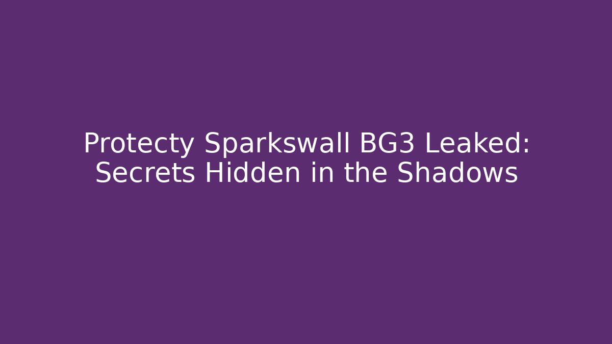 Protecty Sparkswall BG3 Leaked: Secrets Hidden in the Shadows