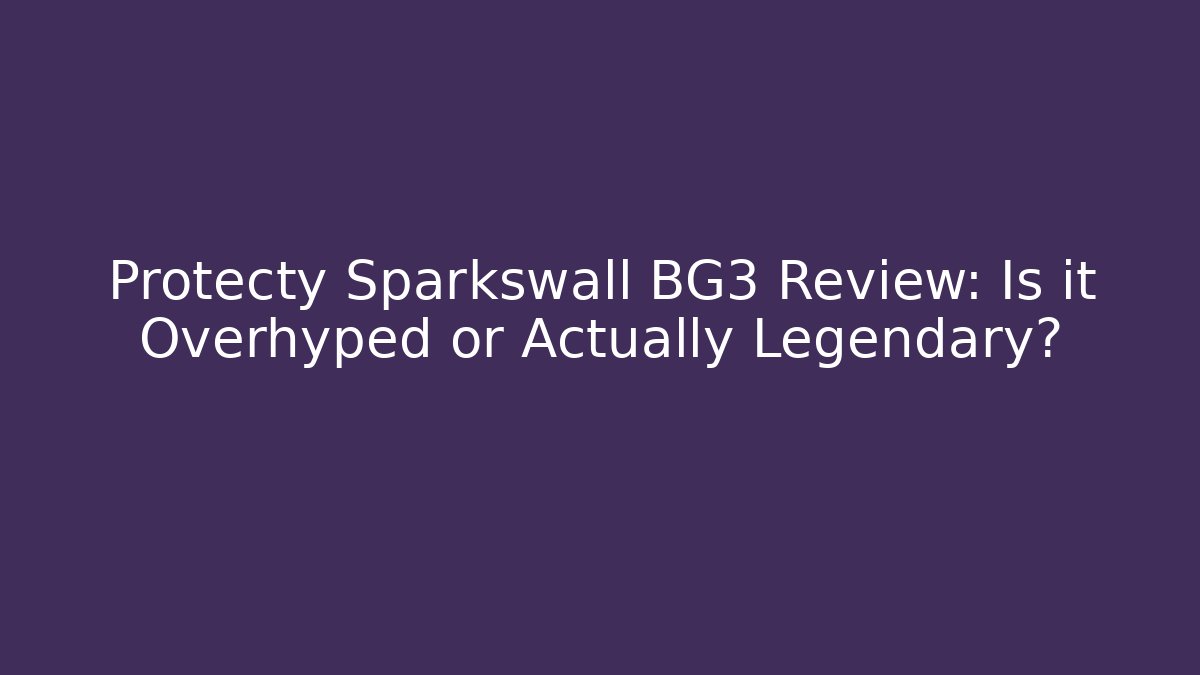 Protecty Sparkswall BG3 Review: Is it Overhyped or Actually Legendary?