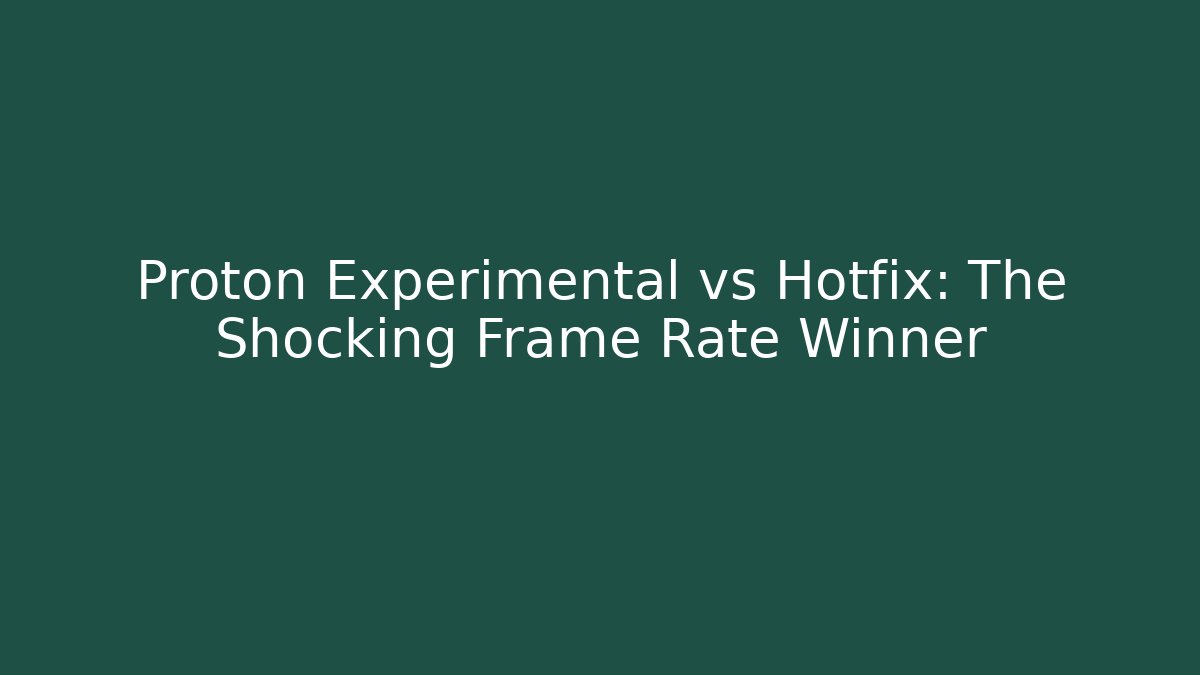 Proton Experimental vs Hotfix: The Shocking Frame Rate Winner - Critter Realm