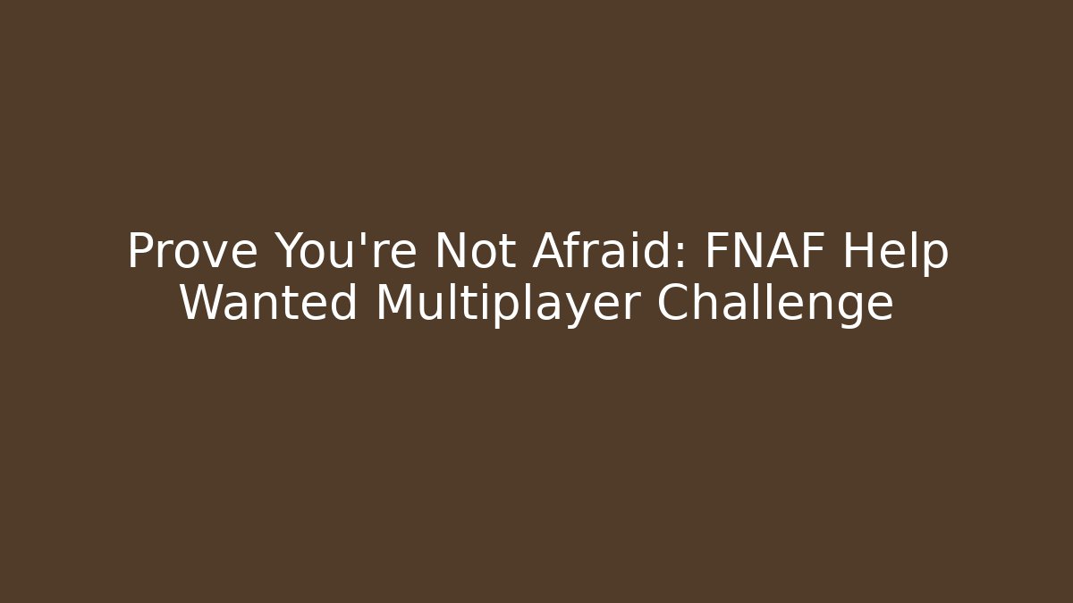 Prove You're Not Afraid: FNAF Help Wanted Multiplayer Challenge