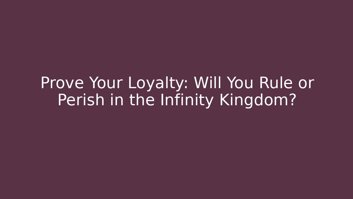 Prove Your Loyalty: Will You Rule or Perish in the Infinity Kingdom?