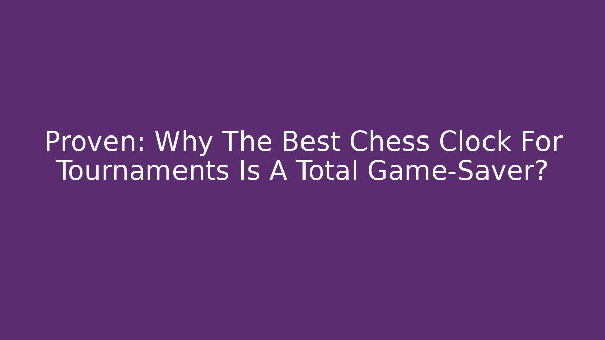 Proven: Why The Best Chess Clock For Tournaments Is A Total Game-Saver?