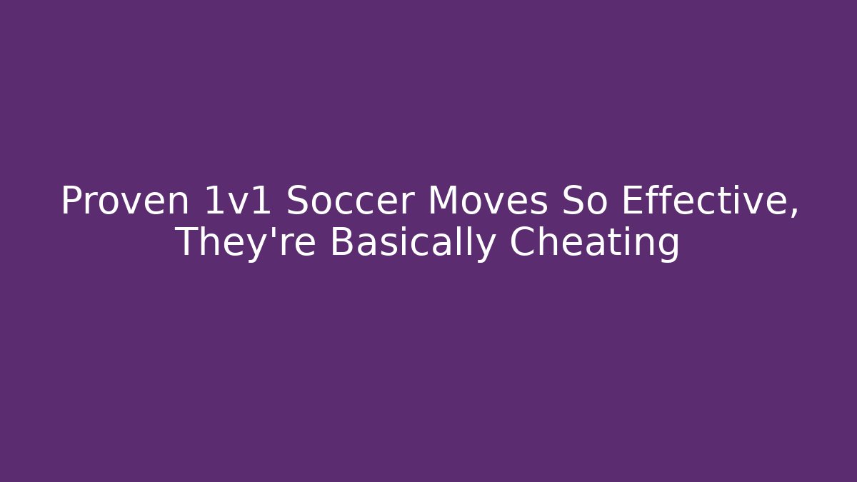 Proven 1v1 Soccer Moves So Effective, They're Basically Cheating