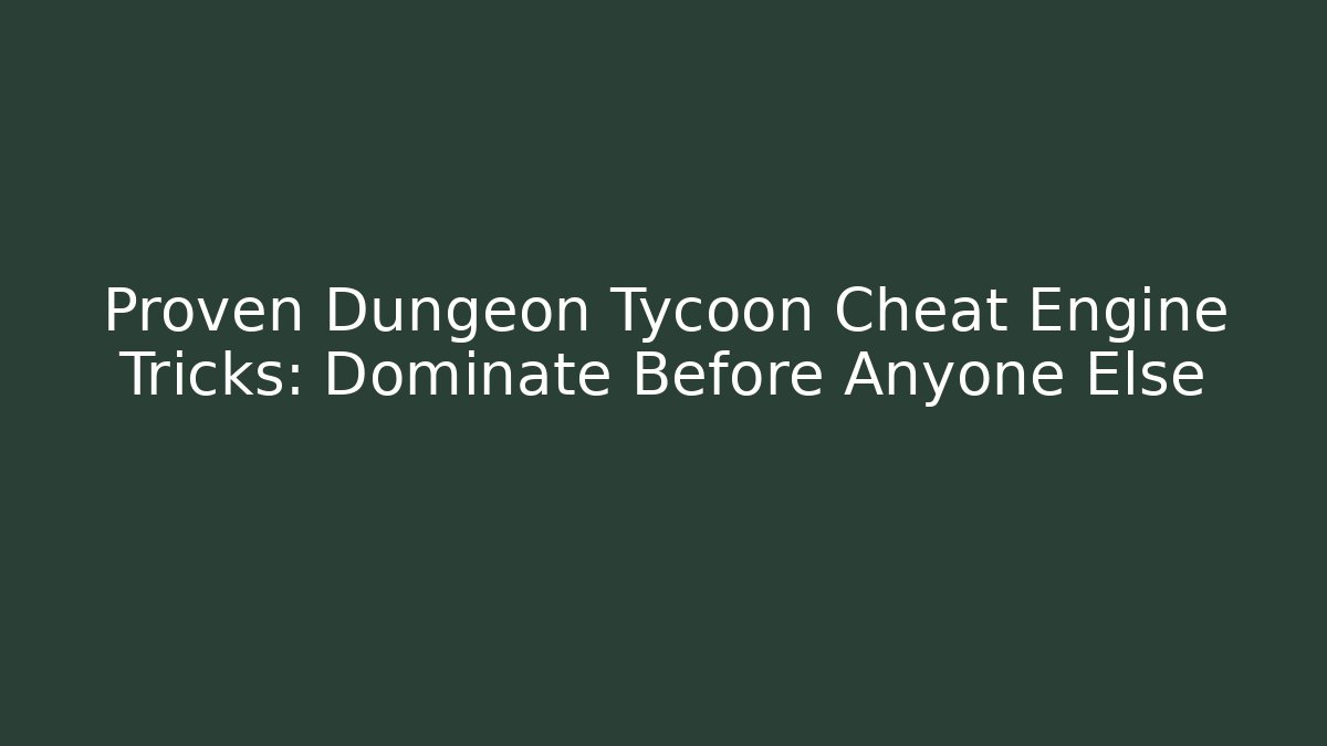 Proven Dungeon Tycoon Cheat Engine Tricks: Dominate Before Anyone Else