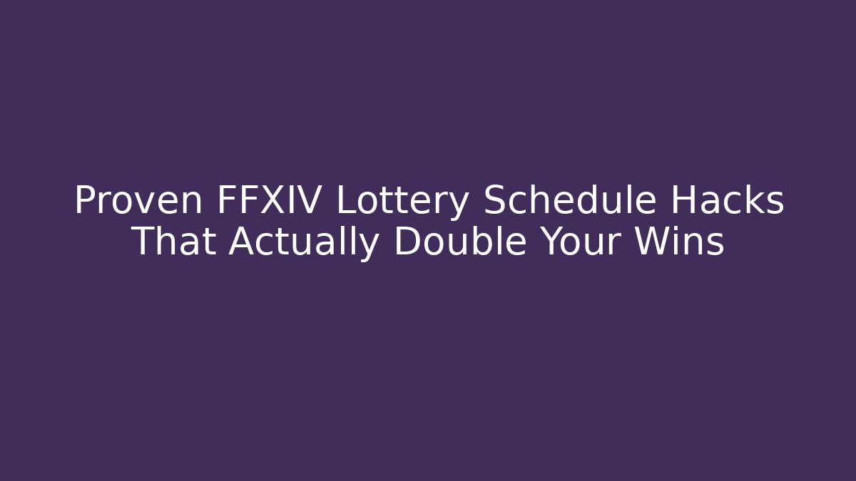 Proven FFXIV Lottery Schedule Hacks That Actually Double Your Wins