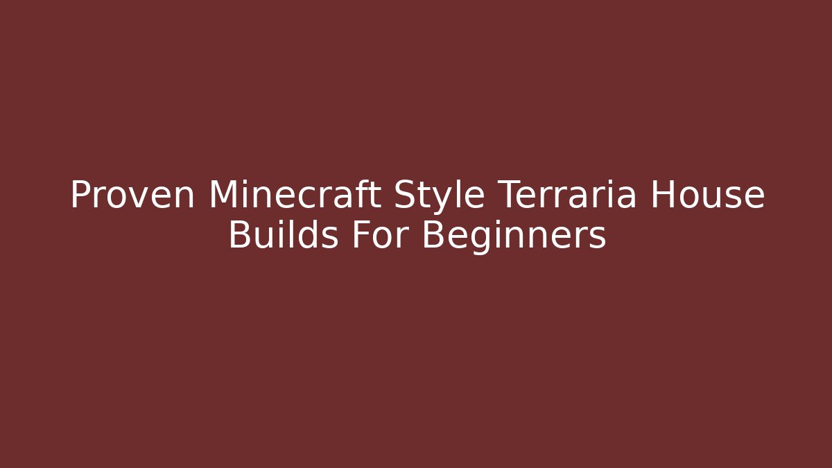 Proven Minecraft Style Terraria House Builds For Beginners