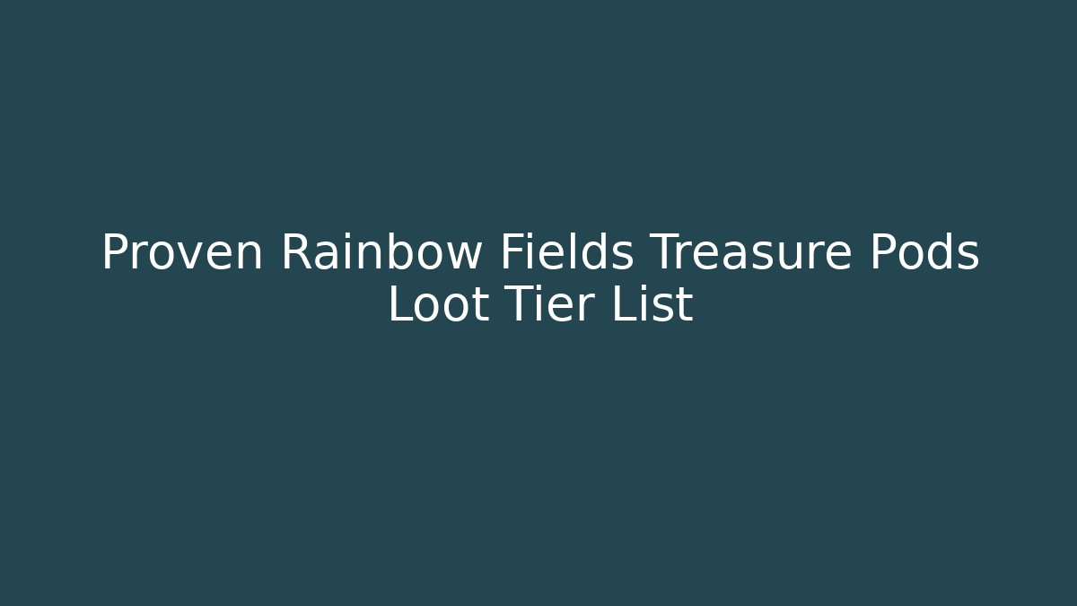 Proven Rainbow Fields Treasure Pods Loot Tier List