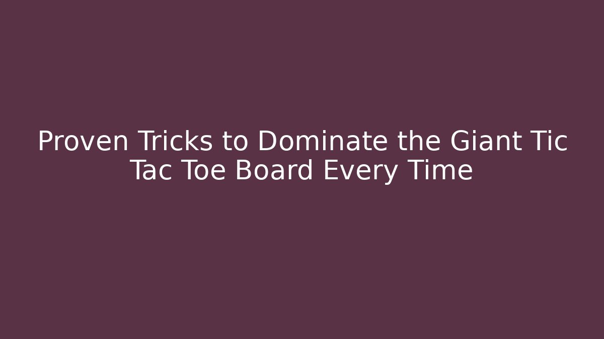 Proven Tricks to Dominate the Giant Tic Tac Toe Board Every Time - Critter Realm