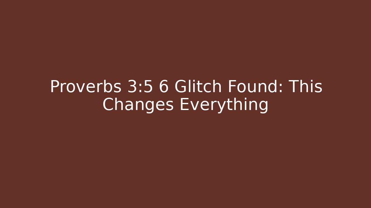 Proverbs 3:5 6 Glitch Found: This Changes Everything