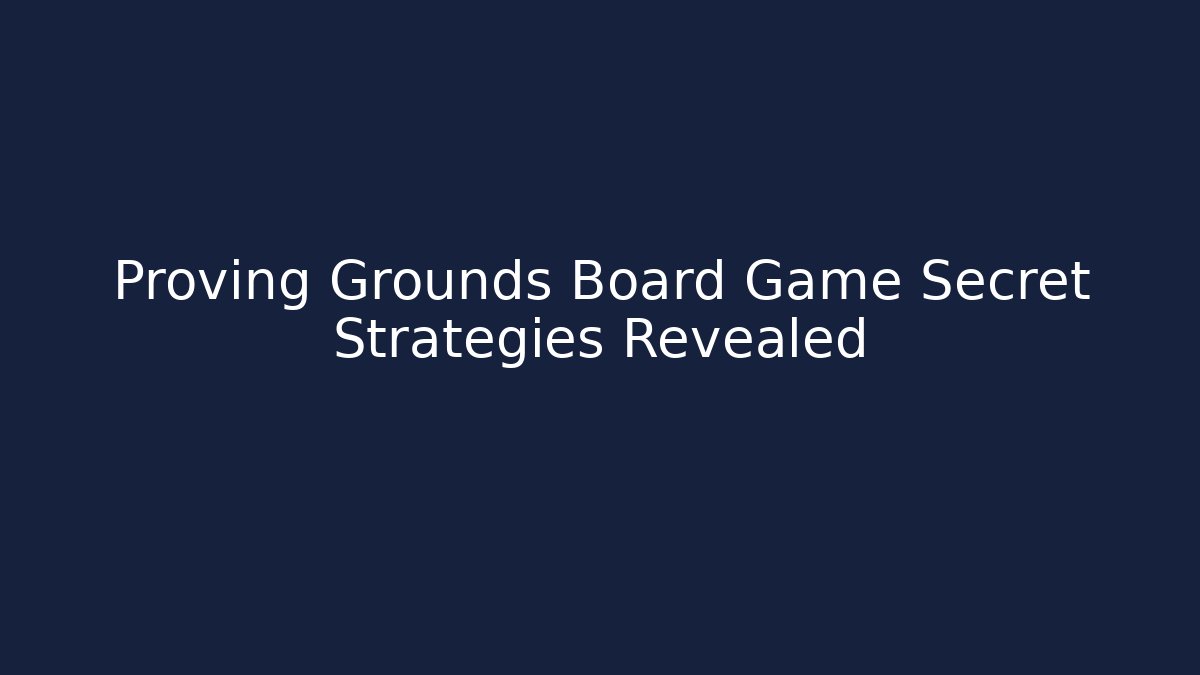 Proving Grounds Board Game Secret Strategies Revealed - Critter Realm