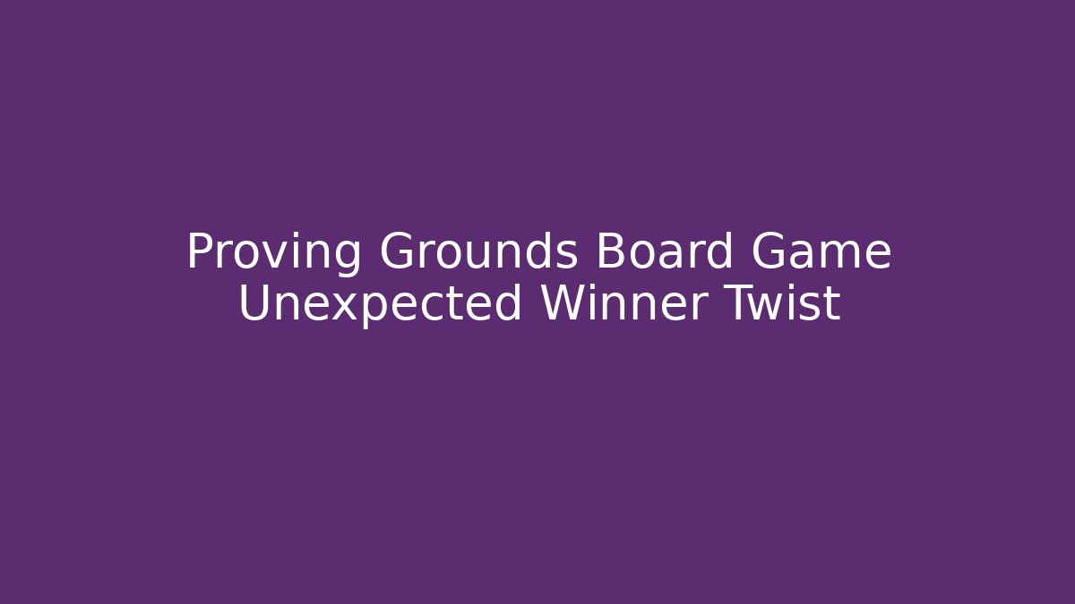 Proving Grounds Board Game Unexpected Winner Twist