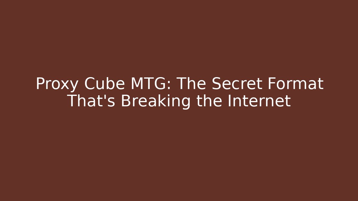 Proxy Cube MTG: The Secret Format That’s Breaking the Internet