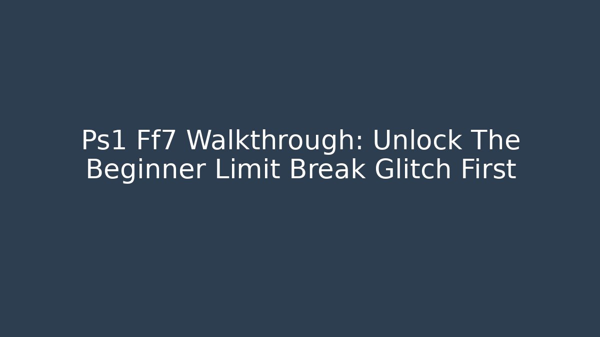 Ps1 Ff7 Walkthrough: Unlock The Beginner Limit Break Glitch First - Critter Realm