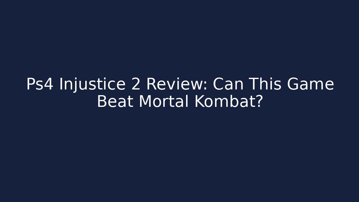 Ps4 Injustice 2 Review: Can This Game Beat Mortal Kombat?
