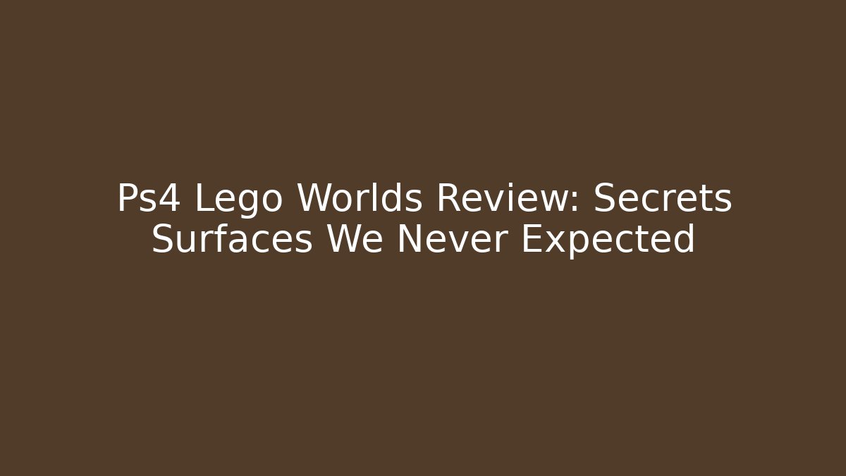 Ps4 Lego Worlds Review: Secrets Surfaces We Never Expected
