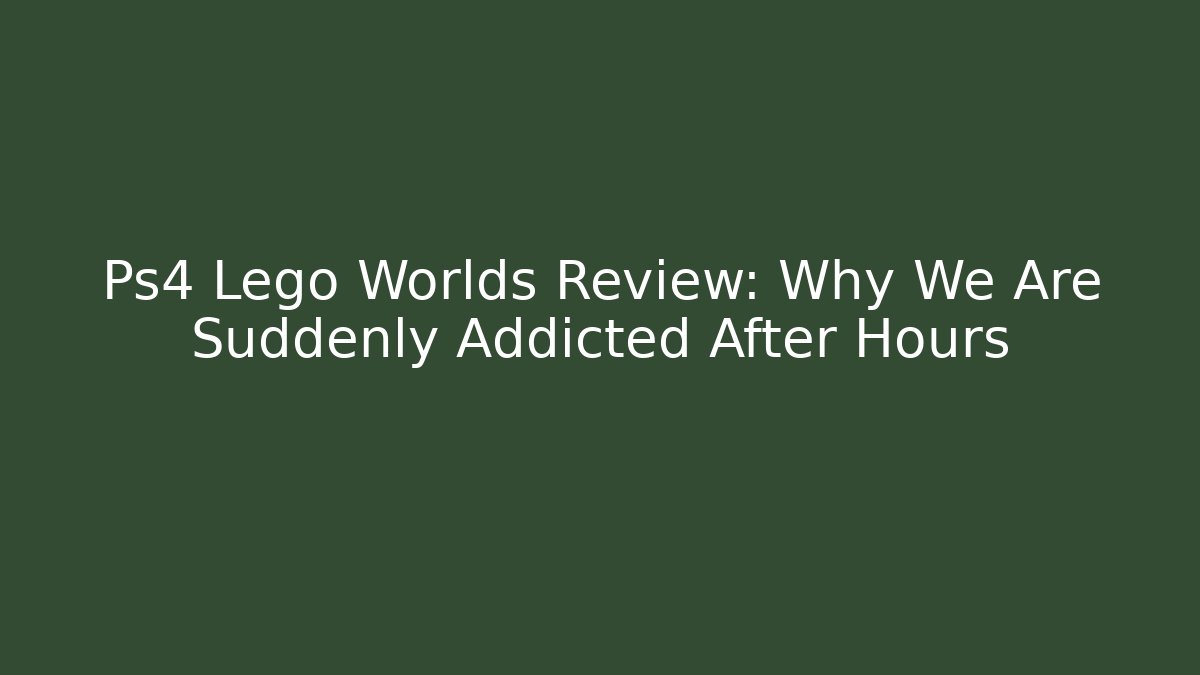 Ps4 Lego Worlds Review: Why We Are Suddenly Addicted After Hours