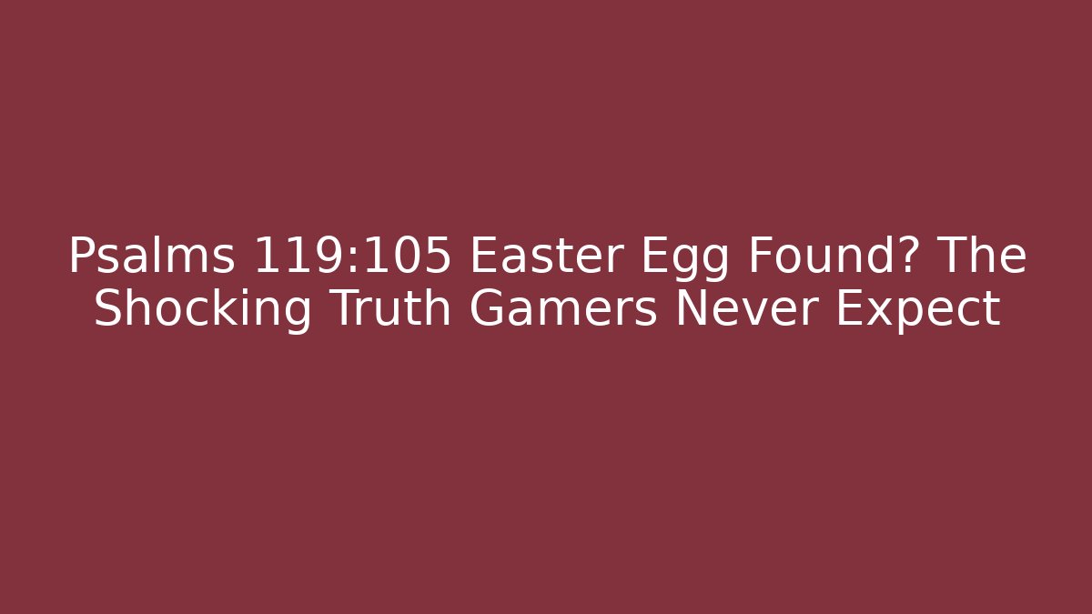 Psalms 119:105 Easter Egg Found? The Shocking Truth Gamers Never Expect - Critter Realm