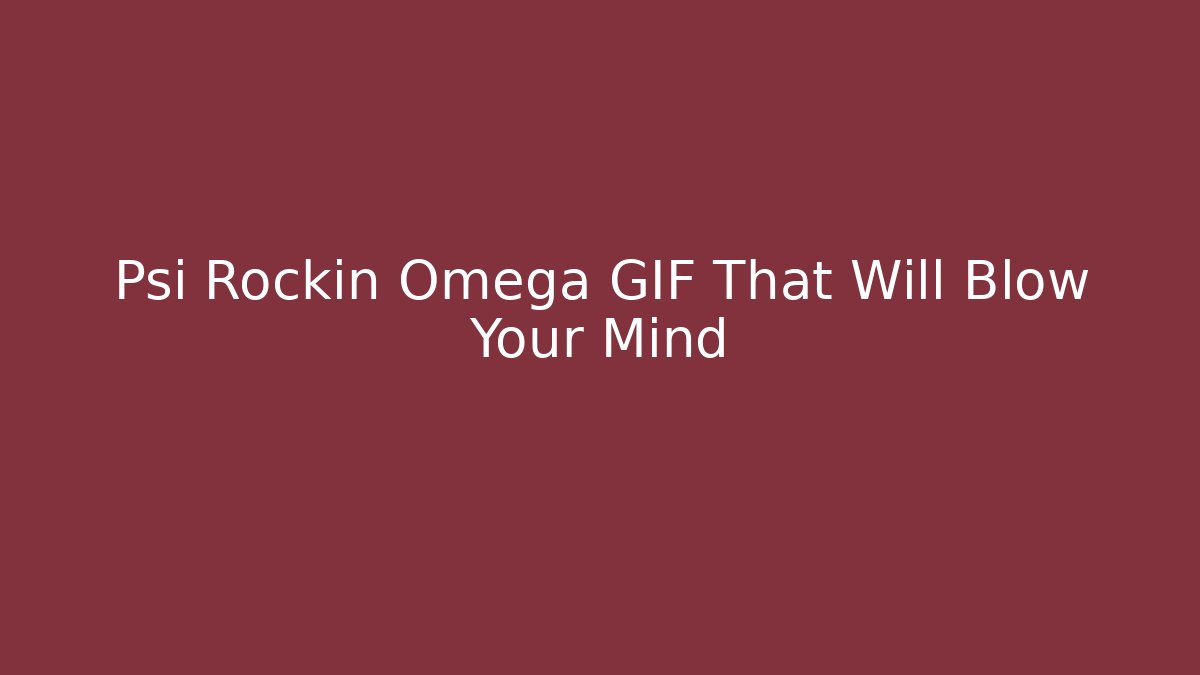 Psi Rockin Omega GIF That Will Blow Your Mind