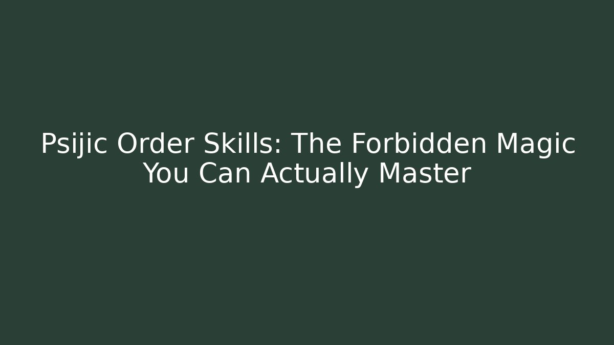 Psijic Order Skills: The Forbidden Magic You Can Actually Master