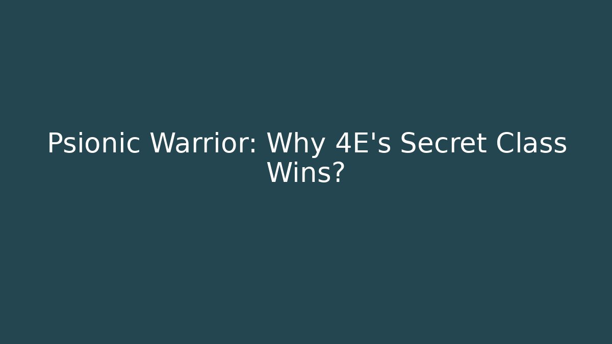Psionic Warrior: Why 4E's Secret Class Wins?