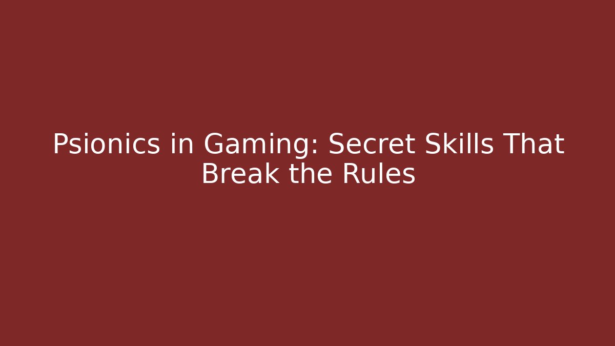 Psionics in Gaming: Secret Skills That Break the Rules